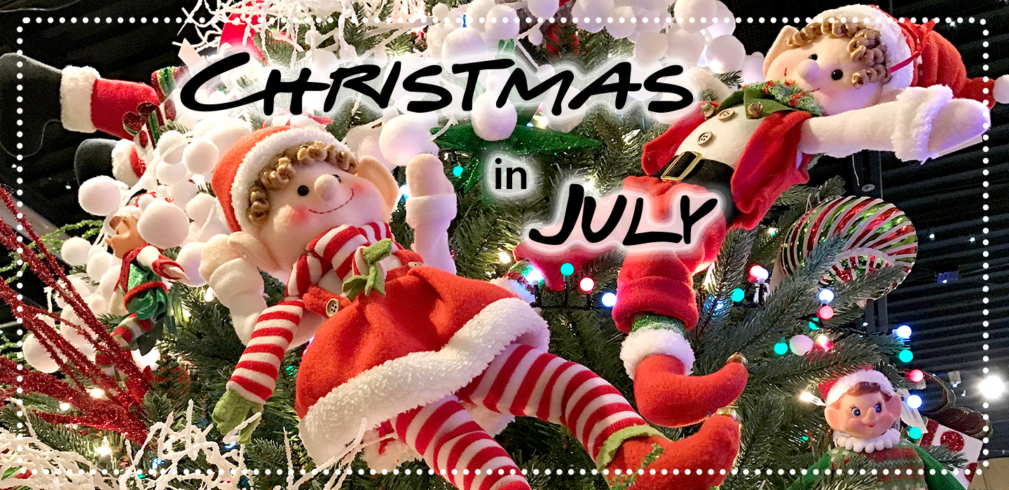 Now thru July 31stChristmas in July